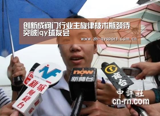 创新成阀门行业主旋律技术瓶颈待突破|qy球友会(图3) qy球友会